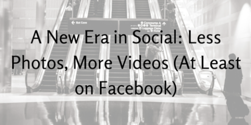 A New Era in Social- Less Photos, More Videos (At Least on Facebook)