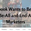 Facebook Wants to Be the Be-All and End-All for Marketers