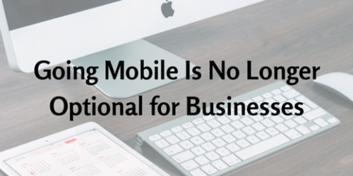 Going Mobile Is No Longer Optional for Businesses