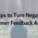 6 tips to turn negative customer feedback around